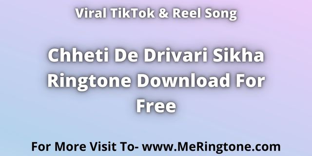 Read more about the article Chheti De Drivari Sikha Ringtone Download For Free
