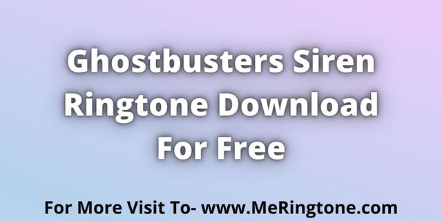Read more about the article Ghostbusters Siren Ringtone Download For Free