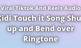 Kidi Touch it song Shut up and Bend over Ringtone