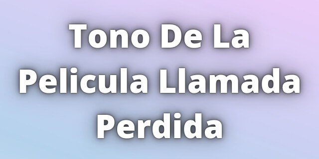 You are currently viewing Tono De La Pelicula Llamada Perdida