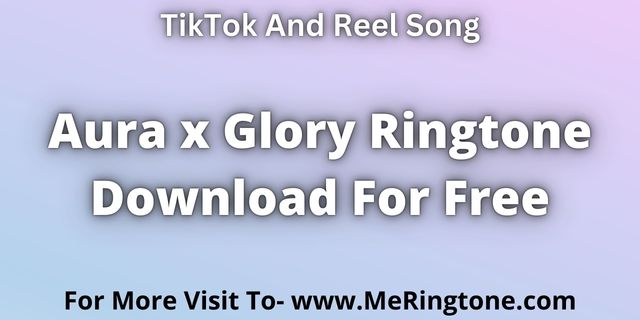 You are currently viewing Aura x Glory Ringtone Download For Free