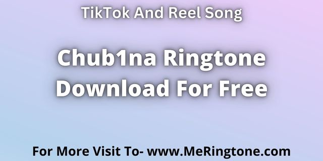 Read more about the article Chub1na Ringtone Download For Free