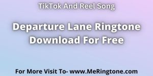 Read more about the article Departure Lane Ringtone Download For Free