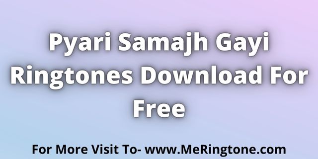 You are currently viewing Pyari Samajh Gayi Ringtone Download For Free