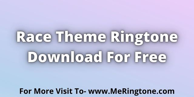 Read more about the article Race Theme Ringtone Download For Free