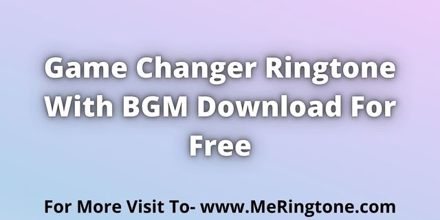 Read more about the article Game Changer Ringtone Download For Free