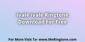 Read more about the article ivale ivale Ringtone Download For Free