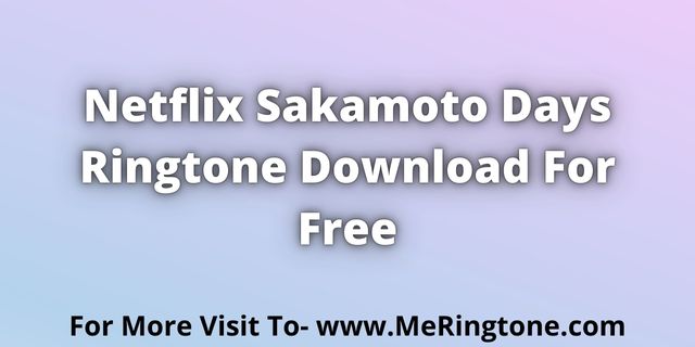 Read more about the article Netflix Sakamoto Days Ringtone Download For Free