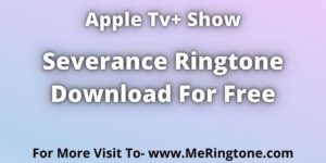 Read more about the article Apple Tv+ Severance Ringtone Download For Free